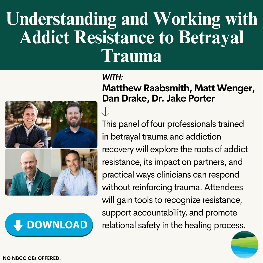 Understanding and Working with Addict Resistance to Betrayal Trauma — Matthew Raabsmith, Matt Wenger, Dan Drake, Dr. Jake Porter